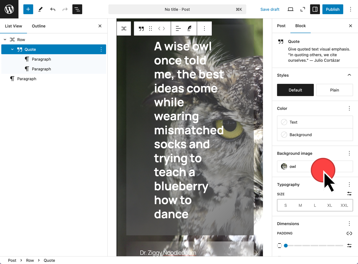 WordPress post editor interface displaying a quote block with a background image of an owl. The quote text reads, 'A wise owl once told me, the best ideas come while wearing mismatched socks and trying to teach a blueberry how to dance,' attributed to Dr. Ziggy Noodlebaum. The left sidebar shows the block structure with 'Row' containing 'Quote' and 'Paragraph' elements. The right sidebar offers style and color settings for the quote block, with a red cursor pointing to the 'Background image' field labeled 'owl.'